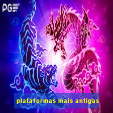 plataformas mais antigas